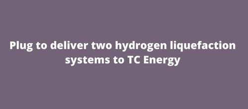 Plug to deliver two hydrogen liquefaction systems to TC Energy